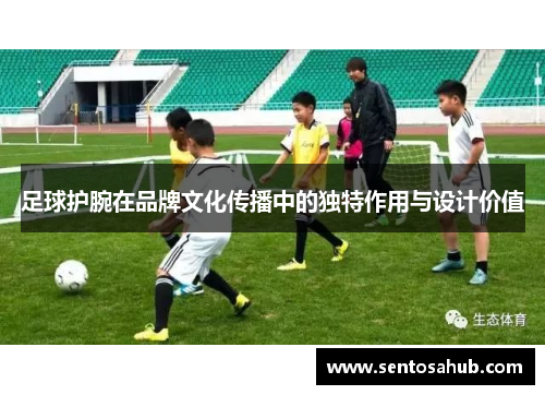 足球护腕在品牌文化传播中的独特作用与设计价值